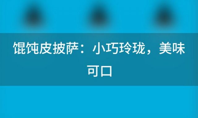 【迷你美食】馄饨皮披萨：小(xiǎo)巧玲珑，美味可(kě)口，一口满足