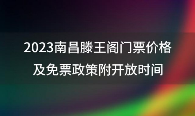 2023南昌滕王阁门票价格及免票政策附开放时间