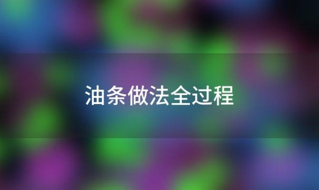 油条做法全过程「油条的做法」